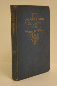 Jefferson County in the World War: A Record of the Activities of the Various Organizations and Individuals Who Devoted Their Energies to the Cause of Freedom in the Great Conflict of 1914-1918, Containing the Honor Roll of Those Who Served in the Army, N…