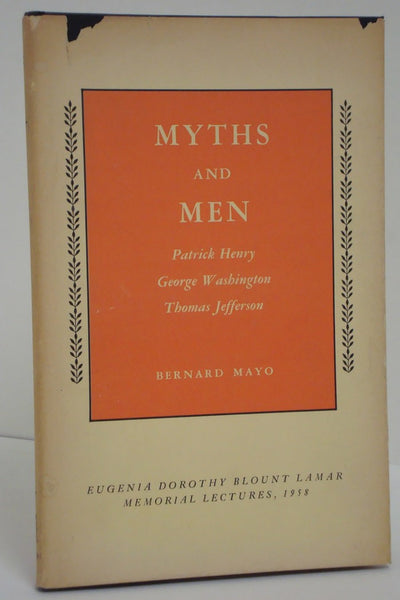 Myths and Men: Patrick Henry, George Washington, Thomas Jefferson