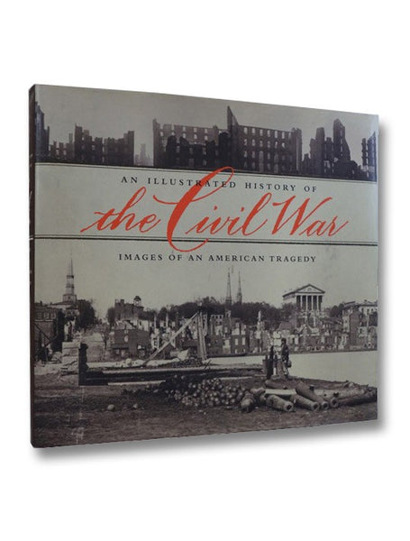 An Illustrated History of the Civil War: Images of an American Tragedy
