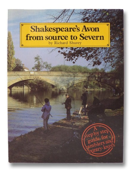 Shakespeare's Avon from Source to Severn: A Step-by-Step Guide for Ramblers and Country-Lovers; Following the Footsteps of Traveller-Extraordinary Charles Showell, Whose Drawings of 1900 Are Compared with the Same Scenes Today, Photographed by the Author