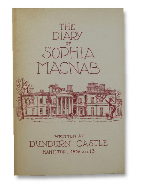 The Diary of Sophia Macnab: Written at Dundurn Castle, Hamilton, 1846 Age 13
