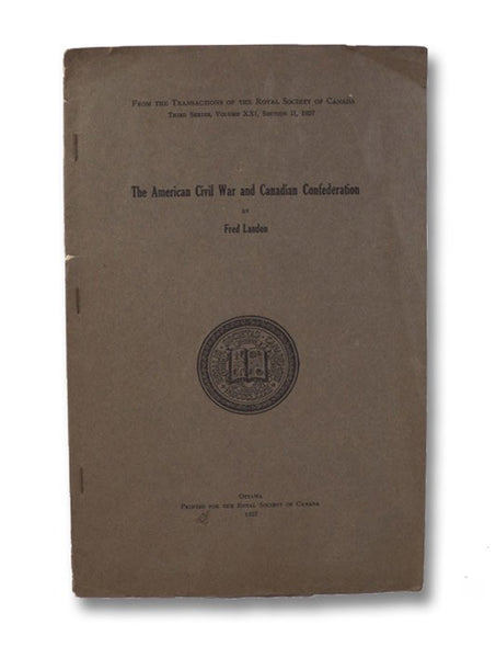 The American Civil War and Canadian Confederation (The Transactions of the Royal Society of Canada, Third Series, Volume XXI, Section II, 1927)