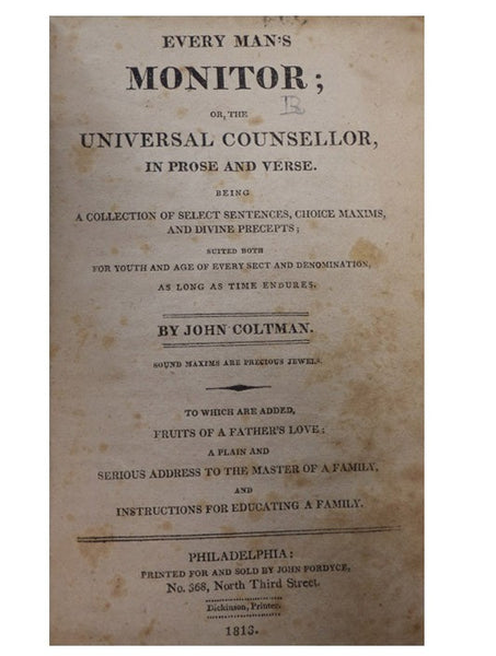 Every Man's Monitor; or, The Universal Counsellor, in Prose and Verse. Being a Collection of Select Sentences, Choice Maxims, and Divine Precepts; Suited both for Youth and Age of Every Sect and Denomination, as Long as Time Endures. To Which Are Added, …