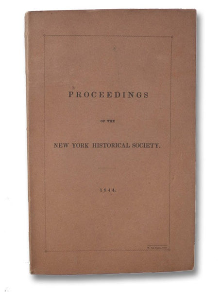 Proceedings of the New York Historical Society. For the Year 1844.; with An Address, Delivered before the New York Historical Society, at its Fortieth Anniversary, 20th November, 1844