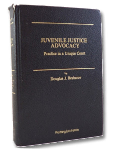 Juvenile Justice Advocacy: Practice in a Unique Court (Criminal and Urban Law Practice Handbook Series Number 4)