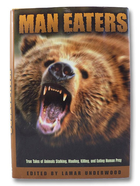 Man Eaters: True Tales of Animals Stalking, Mauling, Killing, and Eating Human Prey