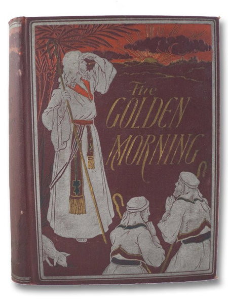 The Golden Morning; or The Bible Illuminated and Explained: A Complete Story of Bible History That Narrates in Chronological Arrangement All the Teachings and Events Recorded in Scripture, from Genesis to Revelation
