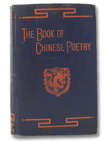The Book of Chinese Poetry: Being the Collection of Ballads, Sagas, Hymns, and Other Pieces Known as the Shih Ching or Classic of Poetry