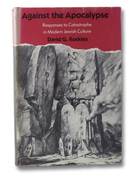 Against the Apocalypse: Responses to Catastrophe in Modern Jewish Culture