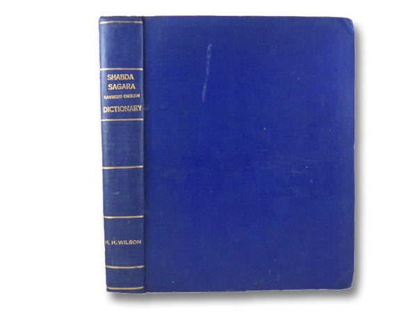 Shabda-Sagara; or, A Comprehensive Sanskrit-English Lexicon Chiefly Based on Professor Horace Hayman Wilson's Sanskrit-English Dictionary and Compiled from Various Recent Authorities for the Use of Schools and Colleges