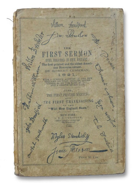 The First Sermon ever Preached in New England; the First Printed and the Oldest American Discourse Extant, 1621. With a Curious Account of the New England Country, Indians, Adventurers, &c. by the Same Author, and a Sketch of His Life. Also, the First Pr…