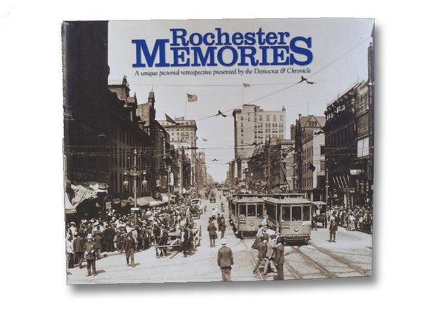 Rochester Memories: A Unique Pictorial Retrospective Presented by The Democrat & Chronicle