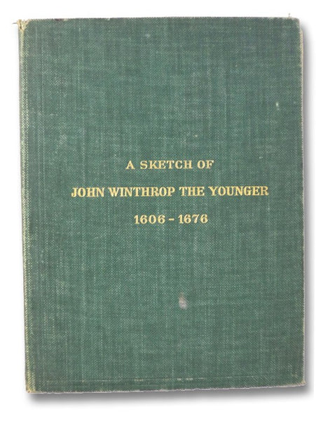 A Sketch of the Life of John Winthrop the Younger, Founder of Ipswich, Massachusetts in 1633 (Publications of the Ipswich Historical Society VII [7])