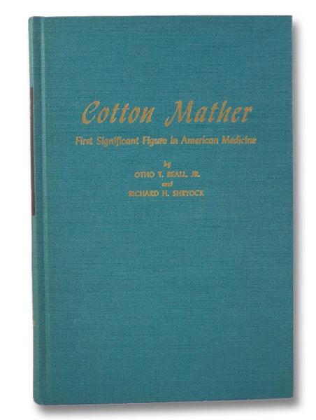 Cotton Mather: First Significant Figure in American Medicine (Publications of the Institute of the History of Medicine, First Series: Monographs, Volume V [5])