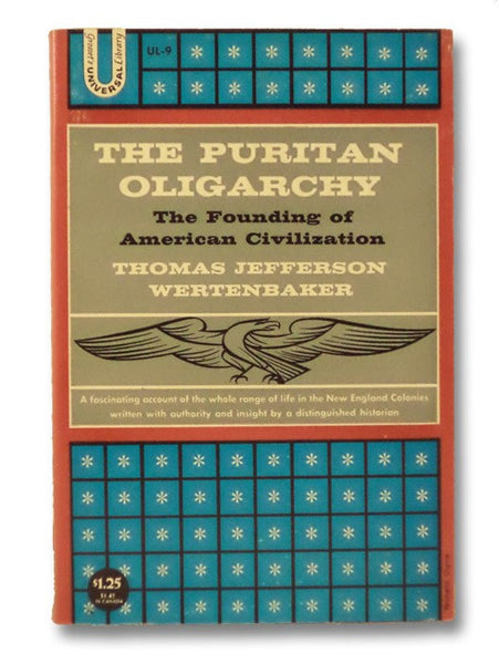 The Puritan Oligarchy: The Founding of American Civilization (The Universal Library UL-9)