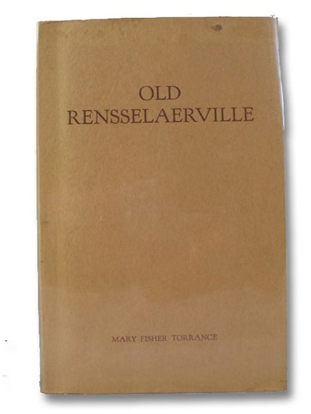 The Story of Old Rensselaerville: Based on Old Documents, Early Publications, Public Records, Family Letters and Data, Furnished by Oldest Inhabitants, Welded Together, and Hoping to Make Sense. [with] The Rensselaerville Abduction