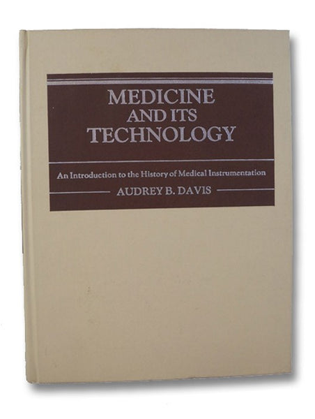 Medicine and Its Technology: An Introduction to the History of Medical Instrumentation (Contributions in Medical History, Number 7)