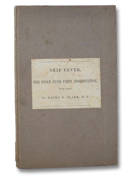 Ship Fever, So Called; Its History, Nature, and Best Treatment. The Fiske Fund Prize Dissertation, for 1849. Printed by Order of the Rhode Island Historical Society.