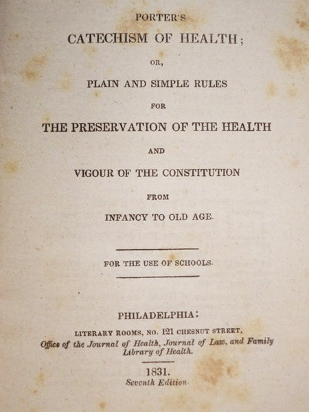 Porter's Catechism of Health; or, Plain and Simple Rules for the Preservation of the Health and Vigour of the Constitution from Infancy to Old Age. For the Use of Schools.