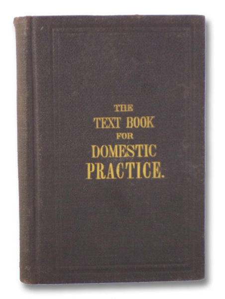 The Text Book, for Domestic Practice; Being Plain and Concise Directions for the Administration of Homoeopathic Medicines, in Simple Ailments. [Homeopathic Textbook]