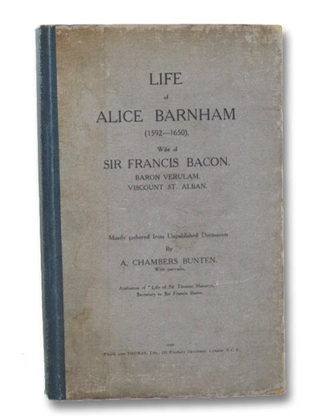 Life of Alice Barnham (1592-1650), Wife of Sir Francis Bacon. Baron Verulam, Viscount St. Alban. Mostly Gathered from Unpublished Documents