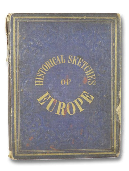 Historical Sketches of Europe, Illustrating Important Events and Characteristic Traits of Celebrated Persons, Accompanied, Each of Them, by One of Professor Nep. Geiger's Original Pen Drawings