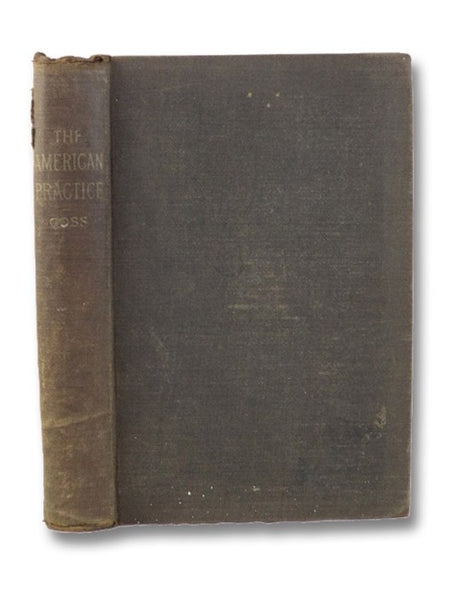 The American Practice of Medicine. Including the Diseases of Women and Children. Based upon the Pathological Indication of the Remedies Advised.