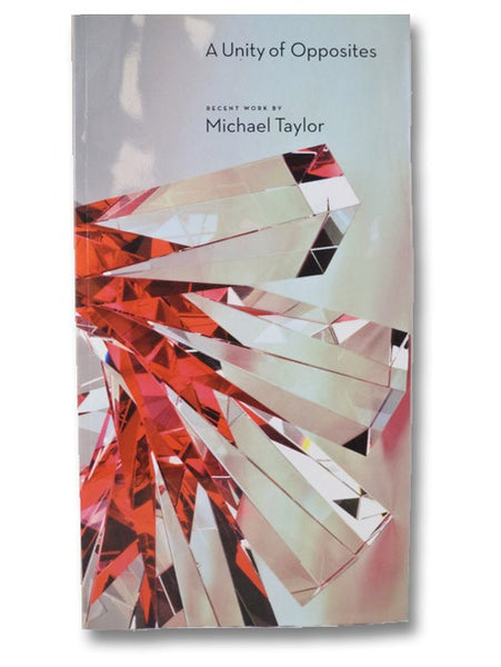 A Unity of Opposites: Recent Work by Michael Taylor (Published in Conjunction with April 19 - June 28 2009 Exhibition at Memorial Art Gallery, University of Rochester))