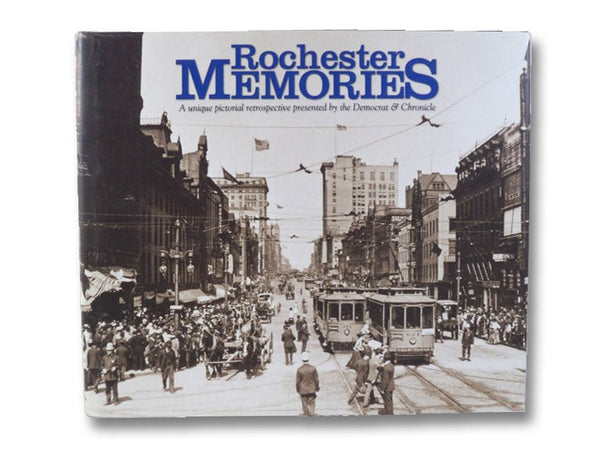 Rochester Memories: A Unique Pictorial Retrospective Presented by The Democrat & Chronicle