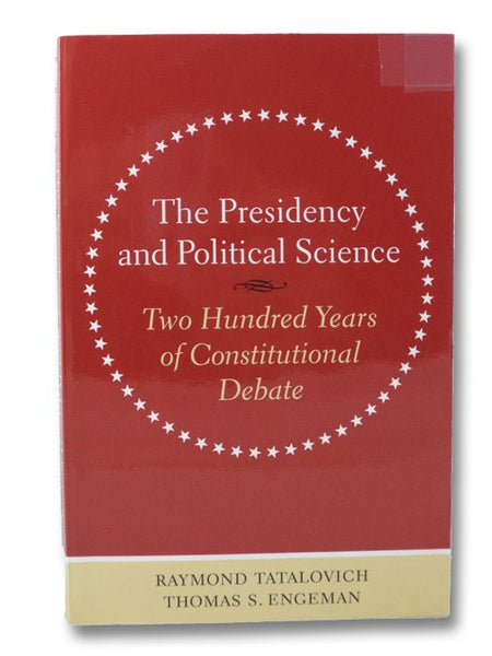 The Presidency and Political Science: Two Hundred Years of Constitutional Debate (Interpreting American Politics Series)