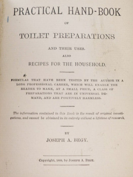 Practical Hand-Book of Toilet Preparations and Their Uses. Also Recipes for the Household. Formulas That Have Been Tested by the Author in a Long Professional Career, Which Will Enable the Reader to Make, at a Small Price, a Class of Preparations That Ar…