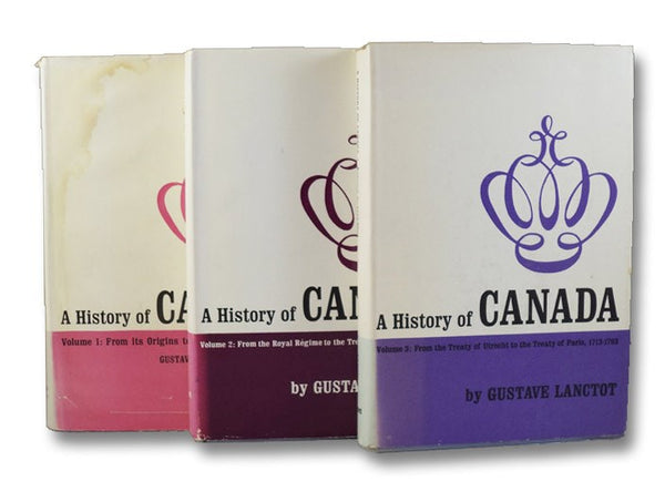 A History of Canada, in Three Volumes: From Its Origins to the Royal Regime, 1663; From the Royal Regime to the Treaty of Utrecht, 1663-1713; From the Treaty of Utrecht to the Treaty of Paris, 1713-1763