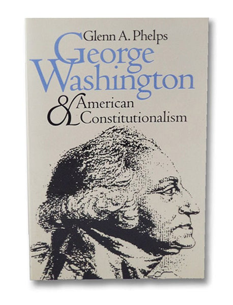 George Washington and American Constitutionalism (American Political Thought Series)