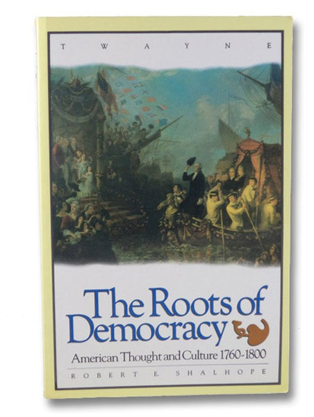 The Roots of Democracy: American Thought and Culture, 1760-1800 (Twayne's American Thought and Culture Series)