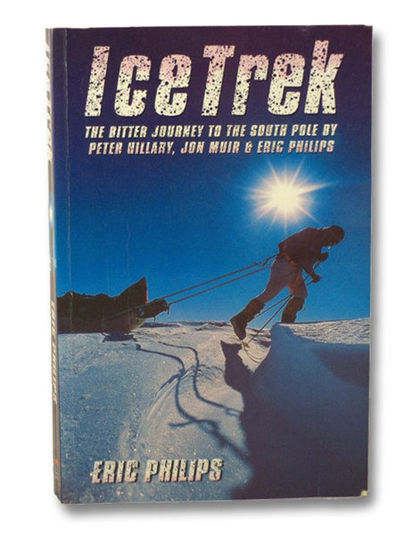 Ice Trek: The Bitter Journey to the South Pole by Peter Hillary, Jon Muir & Eric Philips