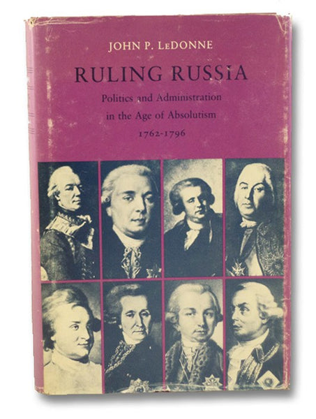 Ruling Russia: Politics and Administration in the Age of Absolutism, 1762-1796