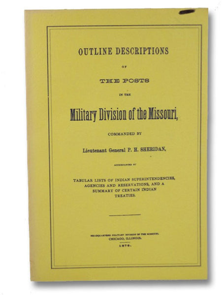 Outline Description of the Posts in the Military Division of the Missouri, Accompanied by Tabular Lists of Indian Superintendencies, Agencies and Reservations, and a Summary of Certain Indian Treaties