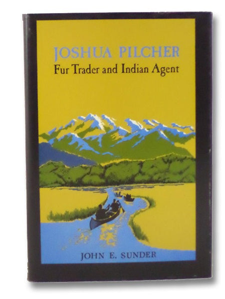 Joshua Pilcher: Fur Trader and Indian Agent