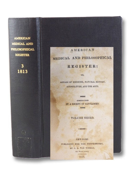 The American Medical and Philosophical Register: or, Annals of Medicine, Natural History, Agriculture, and the Arts. Volume Third [Vol. 3]