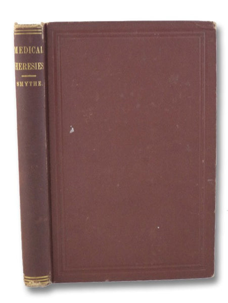 Medical Heresies: Historically Considered. A Series of Critical Essays on the Origin and Evolution of Sectarian Medicine, Embracing a Special Sketch and Review of Homoeopathy, Past and Present [Homeopathy]