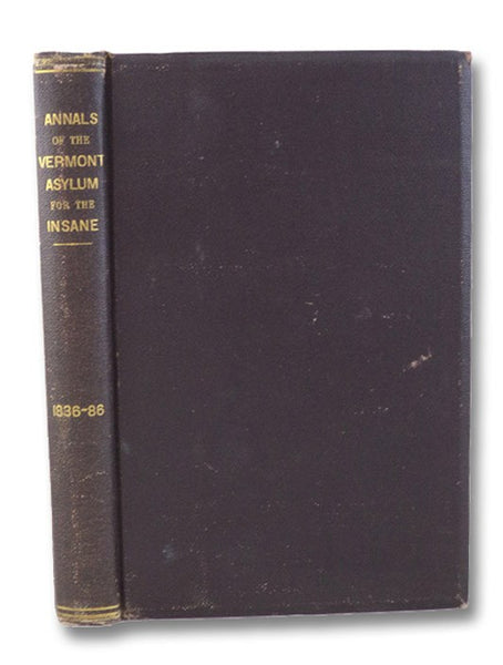 The Vermont Asylum for the Insane. Its Annals for Fifty Years. [1836-1886]