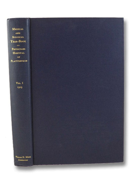 Medical and Surgical Year-Book, Physicians Hospital of Plattsburgh, Vol. I, 1929: Comprising Wednesday Afternoon Invitation Lectures, Papers of the Cardiac Round Table, The First Beaumont Lecture, Collected Papers by the Staff [Yearbook Volume 1]