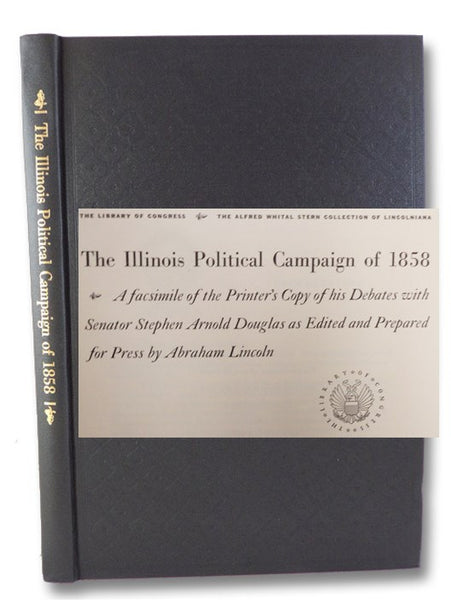 The Illinois Political Campaign of 1858: A Facsimile of the Printer's Copy of His Debates with Senator Stephen Arnold Douglas as Edited and Prepared for Press by Abraham Lincoln (The Library of Congress, The Alfred Whital Stern Collection of Lincolniana)
