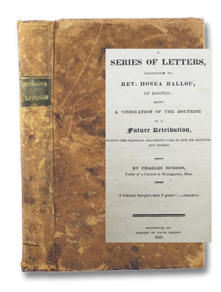 A Series of Letters, Addressed to Rev. Hosea Ballou, of Boston; Being a Vindication of the Doctrine of a Future Retribution, Against the Principal Arguments Used by Him, Mr. Balfour, and Others.