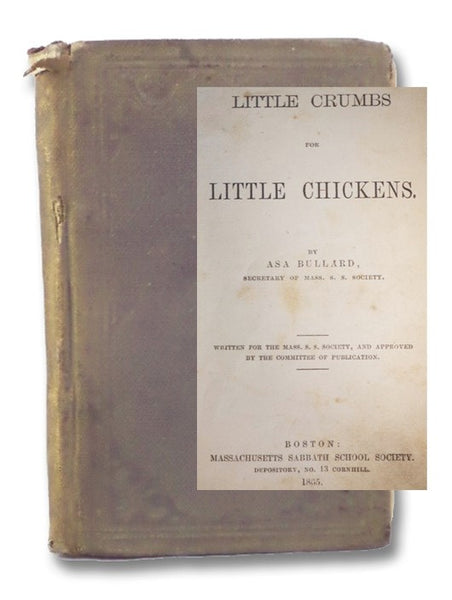 Little Crumbs for Little Chickens. Written for the Mass. S.S. Society, and Approved by the Committee of Publication