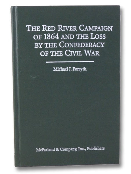 The Red River Campaign of 1864 and the Loss by the Confederacy of the Civil War