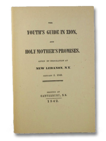 The Youth's Guide in Zion and Holy Mother's Promises: Given by Inspiration at New Lebanon, N.Y., January 5, 1842