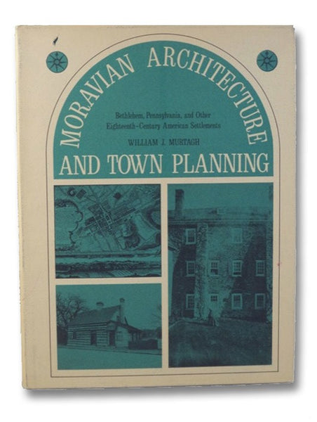 Moravian Architecture and Town Planning: Bethlehem, Pennsylvania, and Other Eighteenth-Century American Settlements