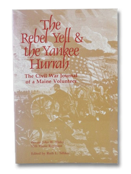 The Rebel Yell & the Yankee Hurrah: The Civil War Journal of a Maine Volunteer