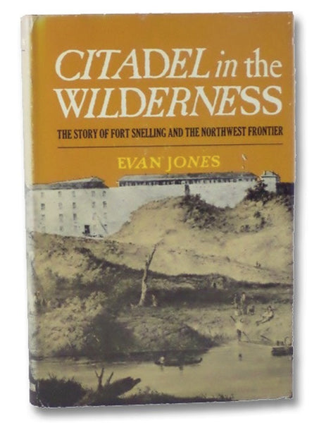 Citadel in the Wilderness: The Story of Fort Snelling and the Old Northwest Frontier